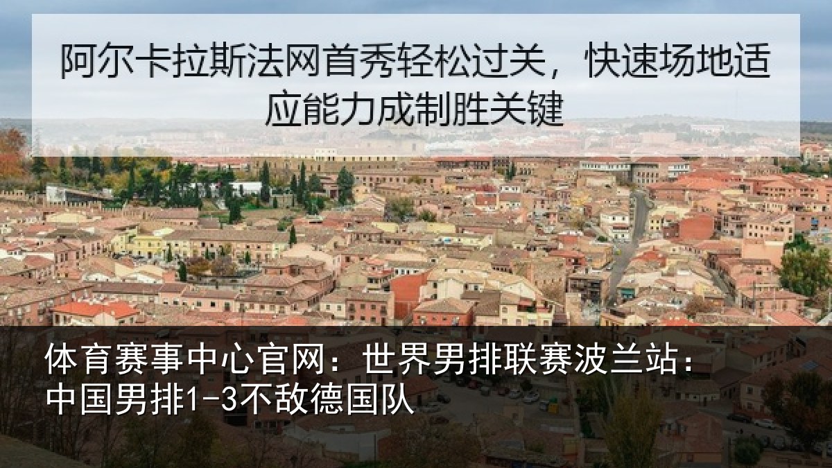 体育赛事中心官网：世界男排联赛波兰站：中国男排1-3不敌德国队