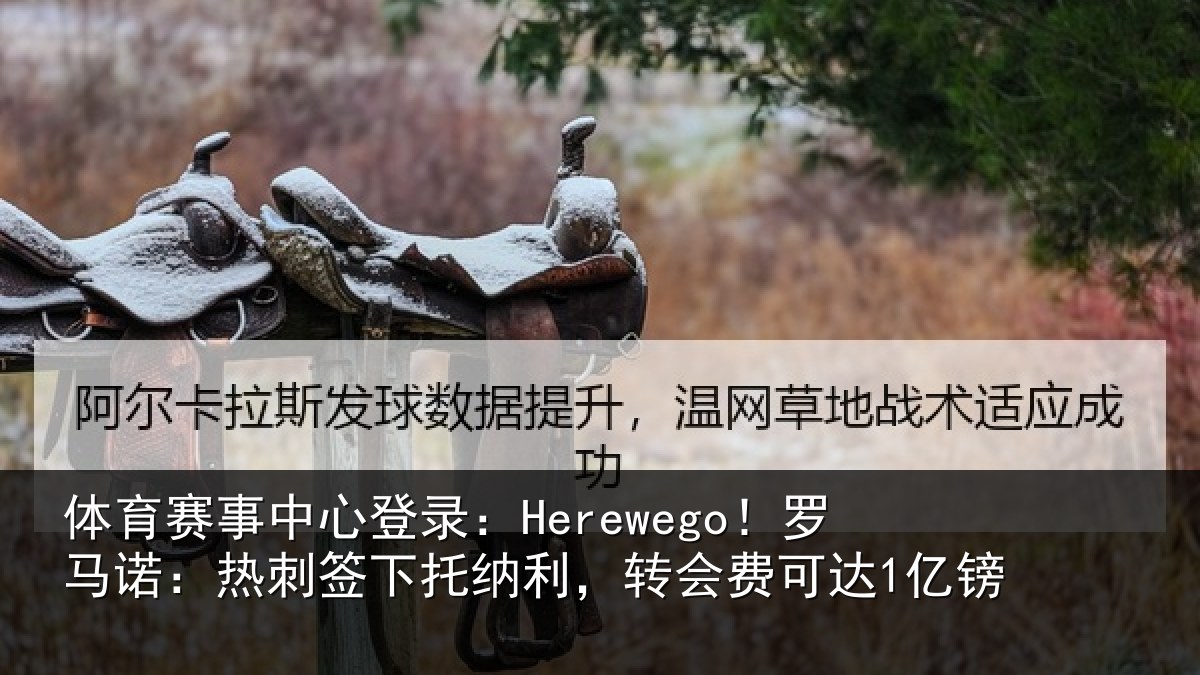 体育赛事中心登录：Herewego！罗马诺：热刺签下托纳利，转会费可达1亿镑
